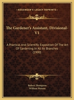 The Gardener's Assistant, Divisional-V1: A Practical and Scientific Exposition of the Art of Gardening in All Its Branches 1437297447 Book Cover