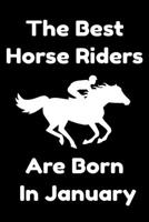 The Best Horse Riders Are Born In January : Journal Gift For Women/Men/Boss/Coworkers/Colleagues/Students/Friends, Notebook Birthday Gift for Horse ... Notebook / Journal Gift, 120 Pages, 6x9. 1679751476 Book Cover