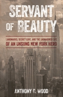 Servant of Beauty: Landmarks, Secret Love, and the Unimagined Life of an Unsung New York Hero 1538194201 Book Cover