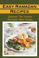 Easy Ramadan Recipes: Discover The Yummy Ramadan Main Dishes: Ramadan Cooking Recipes B09FS2VGRX Book Cover