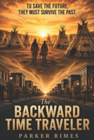 The Backward Time Traveler: An Historic Time Travel Adventure 0645096458 Book Cover