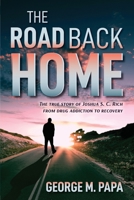 The Road Back Home: The true story of Joshua S. C. Rich from drug addiction to recovery B0CXX2DJ14 Book Cover