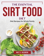 The Essential Sirt Food Diet: Diet Recipes for Whole Family 1804384755 Book Cover