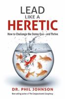 Lead Like a Heretic: How to Challenge the Status Quo - and Thrive 1987857631 Book Cover