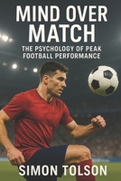 Mind Over Match: The Psychology of Peak Football Performance B0FP4BYJ9T Book Cover
