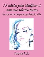 15 señales para identificar si vives una relación tóxica: Nunca es tarde para cambiar tu vida (Spanish Edition) 1074992210 Book Cover