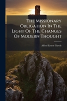 The Missionary Obligation in the Light of the Changes of Modern Thought 1276578601 Book Cover