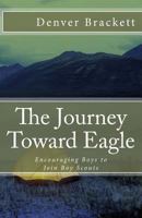 The Journey Toward Eagle: Encouraging Boys to Join Boy Scouts 1481109634 Book Cover