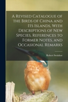 A Revised Catalogue of the Birds of China and its Islands, With Descriptions of new Species, References to Former Notes, and Occasional Remarks 1016519052 Book Cover