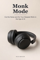 Monk Mode: Go All-In, Cut the Noise, and Do Your Deepest Work in the Age of AI Distraction (Proven Methods) B0H68373Z9 Book Cover