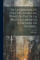 De La Criminalité Chez Les Arabes Au Point De Vue De La Pratique Médico-judiciaire En Algérie... 1021294810 Book Cover
