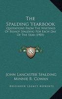 The Spalding Yearbook: Quotations From The Writings Of Bishop Spalding For Each Day Of The Year 1165086840 Book Cover