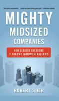 Mighty Midsized Companies: How Leaders Overcome 7 Silent Growth Killers 1629560065 Book Cover