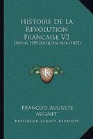 Histoire De La Revolution Francaise V2: Depuis 1789 Jusqu'en 1814 (1855) 1160110948 Book Cover