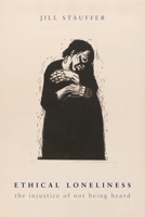 Ethical Loneliness: The Injustice of Not Being Heard 023117151X Book Cover