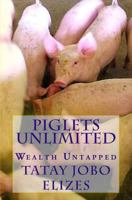 Piglets Unlimited: Wealth Untapped 1449503233 Book Cover