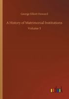 A History of Matrimonial Institutions: Volume 3 153468140X Book Cover