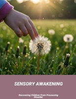 Sensory Awakening: Recovering Children From Processing Disorder B0FVDQWSH4 Book Cover