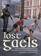Lost Gaels: Family Testimonies of Members of the GAA Killed During the Conflict in Ireland 1785375350 Book Cover