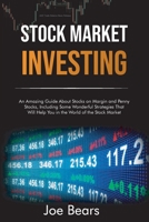 Stock Market Investing: An Amazing Guide About Stocks on Margin and Penny Stocks, Including Some Wonderful Strategies That Will Help You in the World of the Stock Market 1801561249 Book Cover