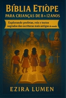 BÍBLIA ETÍOPE PARA CRIANÇAS DE 8 A 12 ANOS: Explorando profetas, reis e textos sagrados das escrituras mais antigas do mundo B0FTFC3Y6N Book Cover