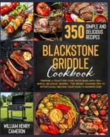 Blackstone Griddle Cookbook: Prepare a Feast for Your Taste Buds with 350+ Simple, Delicious, Recipes – Top Secret Cooking Tips to Effortlessly Become Your Family’s Favorite Chef B0972X9Y3C Book Cover