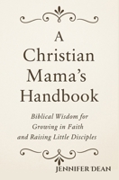 A Christian Mama’s Handbook: Biblical Wisdom for Growing in Faith and Raising Little Disciples B0FMFV5H79 Book Cover