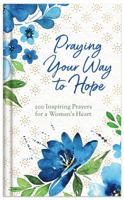 Praying Your Way to Hope: 200 Inspiring Prayers for a Woman's Heart 1683228553 Book Cover