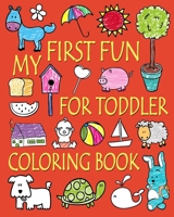 My First Fun for Toddler Coloring Book: Easy Coloring Books for Toddlers: Kids Ages 2-4, 4-8, Boys, Girls, Fun Early Learning 1546527230 Book Cover