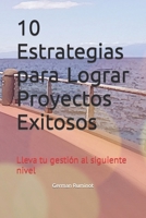 10 Estrategias para Lograr Proyectos Exitosos: Lleva tu gestión al siguiente nivel (Spanish Edition) B0CDF4MSLC Book Cover