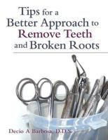 Tips for a Better Approach to Remove Teeth and Broken Roots 1480829803 Book Cover