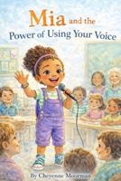 Mia and the Power of Using Your Voice (Mia's Next Adventures) B0GQB2Y84D Book Cover