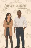 Love me in secret - Wildflowers series - Tome 2 B0G26DKXT6 Book Cover