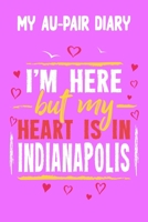 My Au-Pair Diary - I'm here but my Heart is in Indianapolis: 120 Pages for your Memories - Great Gift for the AuPair with content to fill in - 6 x 9 inches - cool soft matt Cover B0851M8V2Q Book Cover