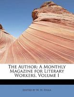 The Author: A Monthly Magazine for Literary Workers; Volume I 1241647259 Book Cover