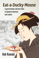 Eat-A-Ducky-Mouse: A gastro-memoir and love letter to Japanese American food culture 1887229620 Book Cover