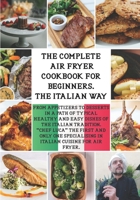 THE COMPLETE AIR FRYER COOKBOOK FOR BEGINNERS. "THE ITALIAN WAY": From Appetizers to Desserts in a Path of Typical Healthy and Easy Dishes of the ... and Only One Specialising in Italian Cuisine. B092P76R72 Book Cover