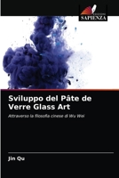 Sviluppo del Pâte de Verre Glass Art: Attraverso la filosofia cinese di Wu Wei 6203177628 Book Cover