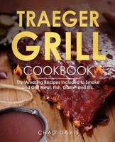 Traeger Grill Cookbook: The Amazing Recipes Included to Smoke and Grill Meat, Fish, Game, and Etc. B093RWX8GR Book Cover