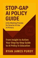 STOP-GAP AI POLICY GUIDE: A Six-Meeting Process for Smarter AI Use in Primary 1069513415 Book Cover