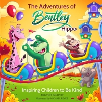 The Adventures of Bentley Hippo: Inspiring Children to be Kind 1989486886 Book Cover
