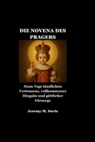 DIE NOVENA DES PRAGERS: Neun Tage kindlichen Vertrauens, vollkommener Hingabe und göttlicher Fürsorge (German Edition) B0GF746Y5L Book Cover