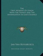 The First Moment Of Union With The Trinity And The Annihilation In God's Essence 116306257X Book Cover