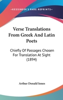 Verse Translations From Greek and Latin Poets: Chiefly of Passages Chosen for Translation at Sight 1166292991 Book Cover