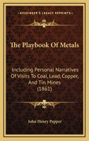 The Playbook of Metals: Including Personal Narratives of Visits to Coal, Lead, Copper, and Tin Mines 1165240661 Book Cover