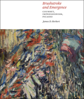Brushstroke and Emergence: Courbet, Impressionism, Picasso 022627201X Book Cover