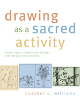 Drawing as a Sacred Activity: Simple Steps to Explore Your Feelings and Heal Your Consciousness 1577312244 Book Cover