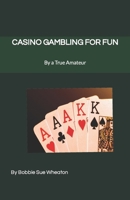 CASINO GAMBLING FOR FUN: AS TOLD BY A TRUE AMATEUR B0BFDNK8MZ Book Cover
