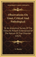 Observations On Gout, Critical And Pathological: Or An Analytical Survey Of The Views At Present Entertained Of The Nature Of That Disorder 0469587873 Book Cover