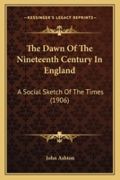 The DAWN Of The XIXth CENTURY In ENGLAND. A Social Sketch of the Times. 1515122875 Book Cover